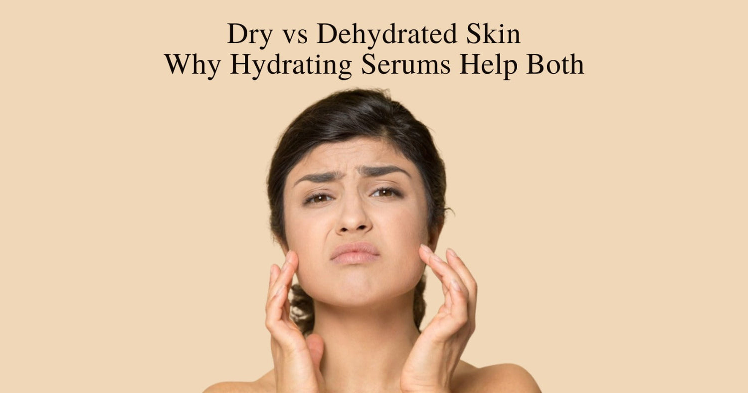 Dry vs Dehydrated Skin: Why Hydrating Serums Help Both
