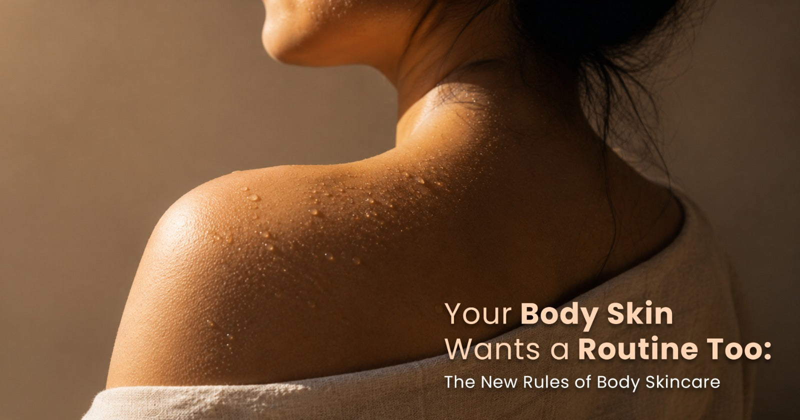Your Body Wants Skincare Too: How to Build a Body Care Routine